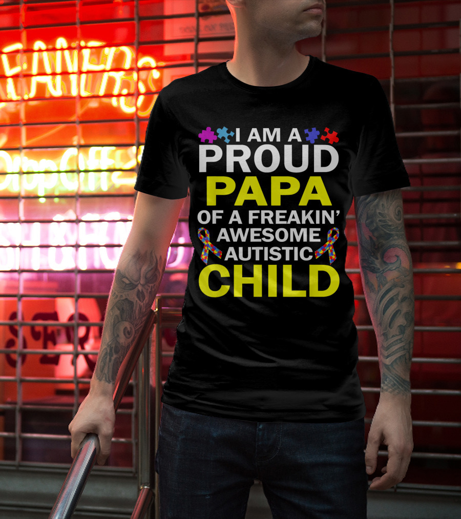 I Am A Proud Papa Of A Freakin' Awesome Autistic Child T-Shirt