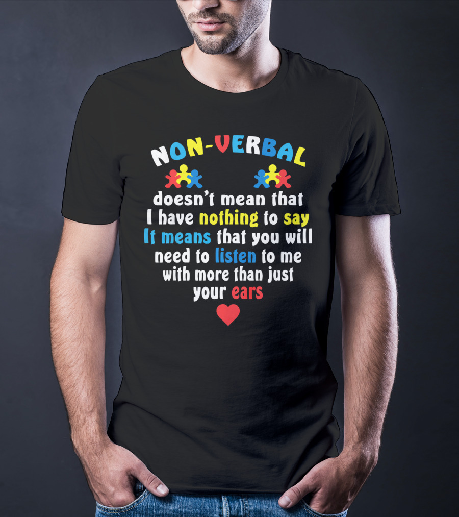 Autism Awareness Non-Verbal Doesn't Mean Nothing To Say Listen To Me With More Than Just Your Ears T-Shirt