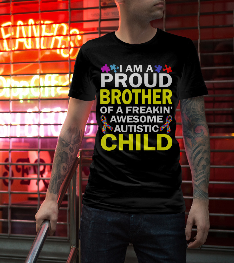 I Am A Proud Brother Of A Freakin' Awesome Autistic Child T-Shirt