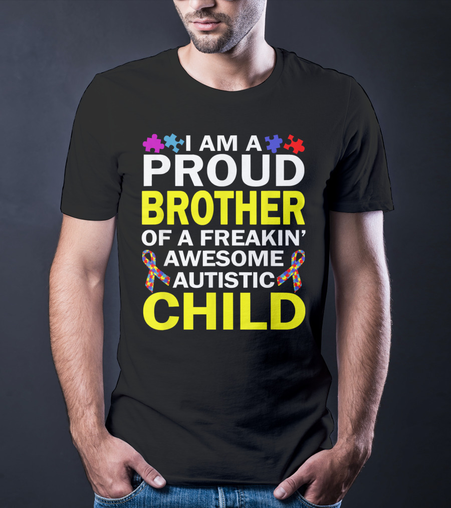 I Am A Proud Brother Of A Freakin' Awesome Autistic Child T-Shirt