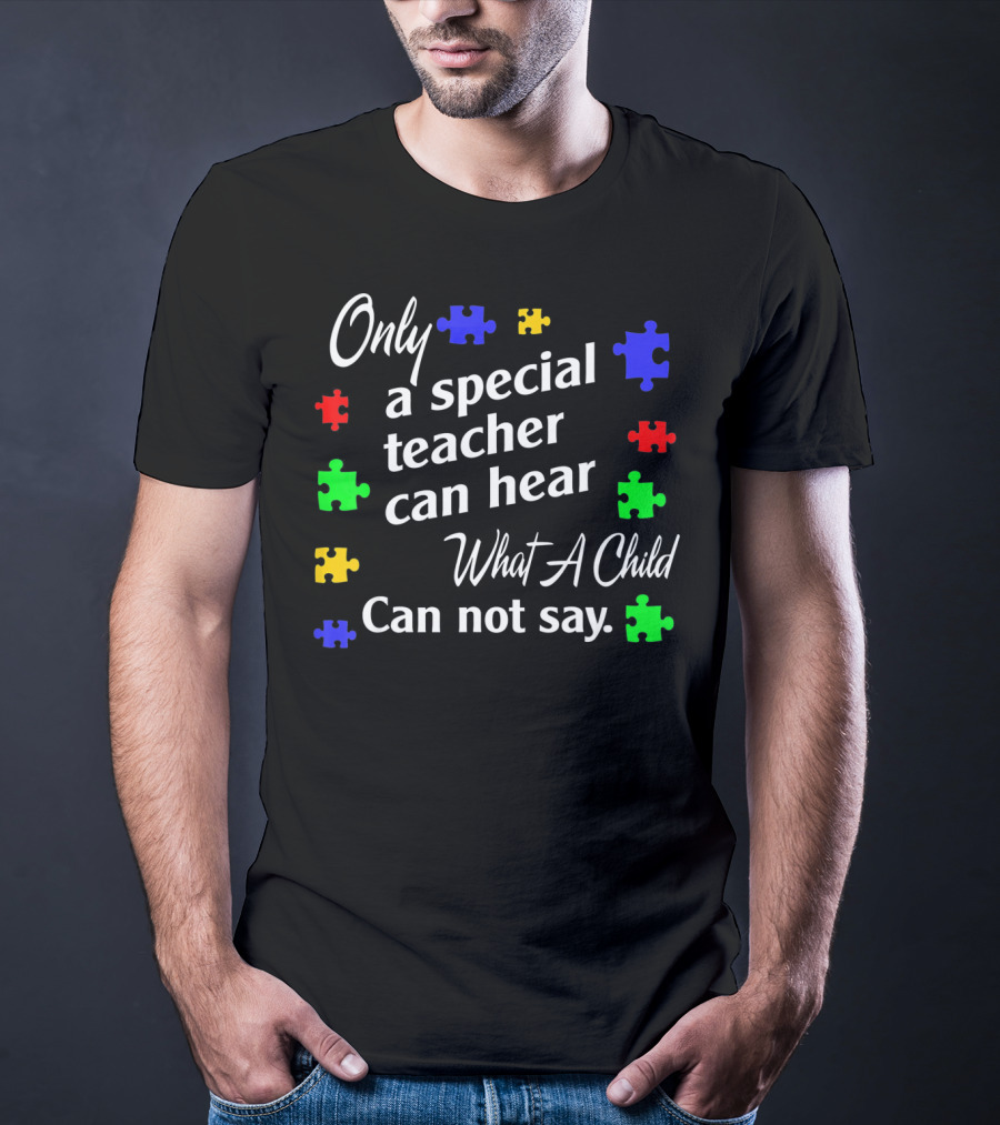 Autism Awareness Women Teacher Special Only A Special Teacher Can Hear What A Child Can Not Say T-Shirt