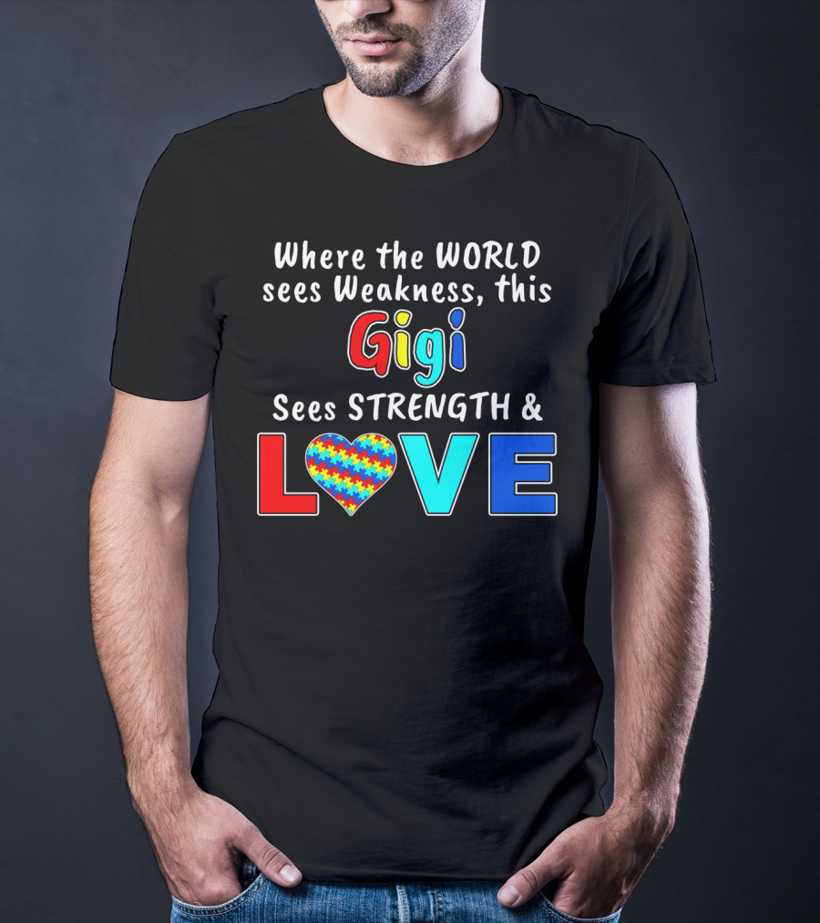 Where The World Sees Weakness This Gigi Sees Strength And Love Autism Awareness T-Shirt