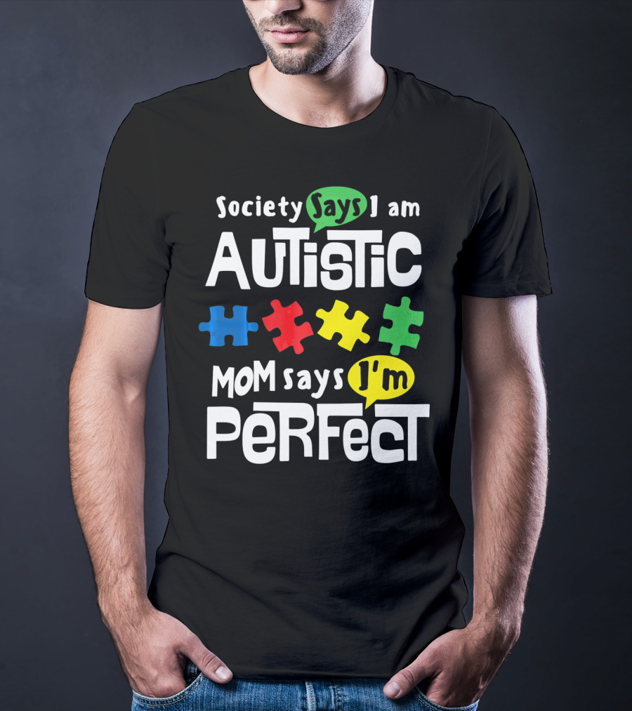 Society Says I Am Autistic Mom Says I'm Perfect Autism Awareness T-Shirt
