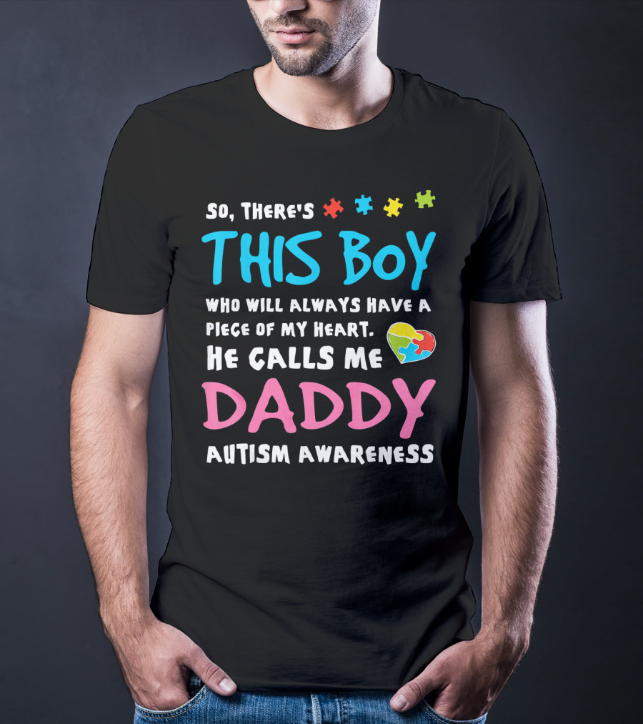 So There's This Boy Who Will Always Have A Piece Of My Heart He Calls Me Daddy Autism Awareness T-Shirt