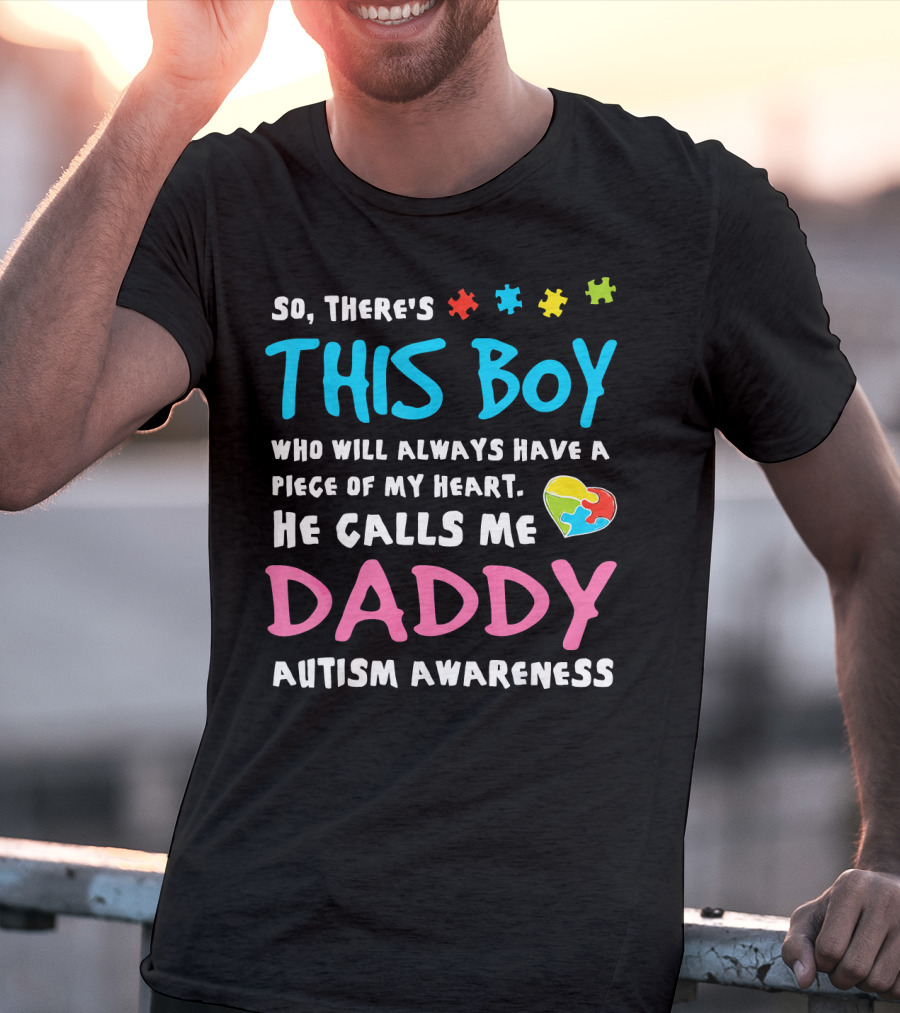 So There's This Boy Who Will Always Have A Piece Of My Heart He Calls Me Daddy Autism Awareness T-Shirt