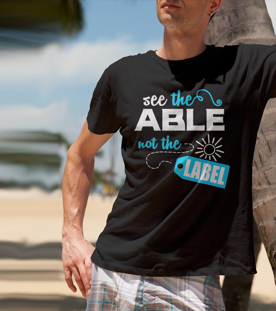 See The Able Not The Label Autism Awareness T-Shirt