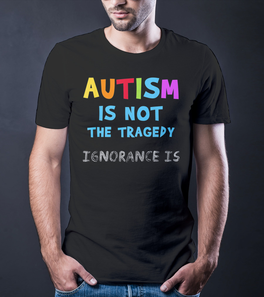 Autism Awareness - Ignorance Is The Real Tragedy T-Shirt