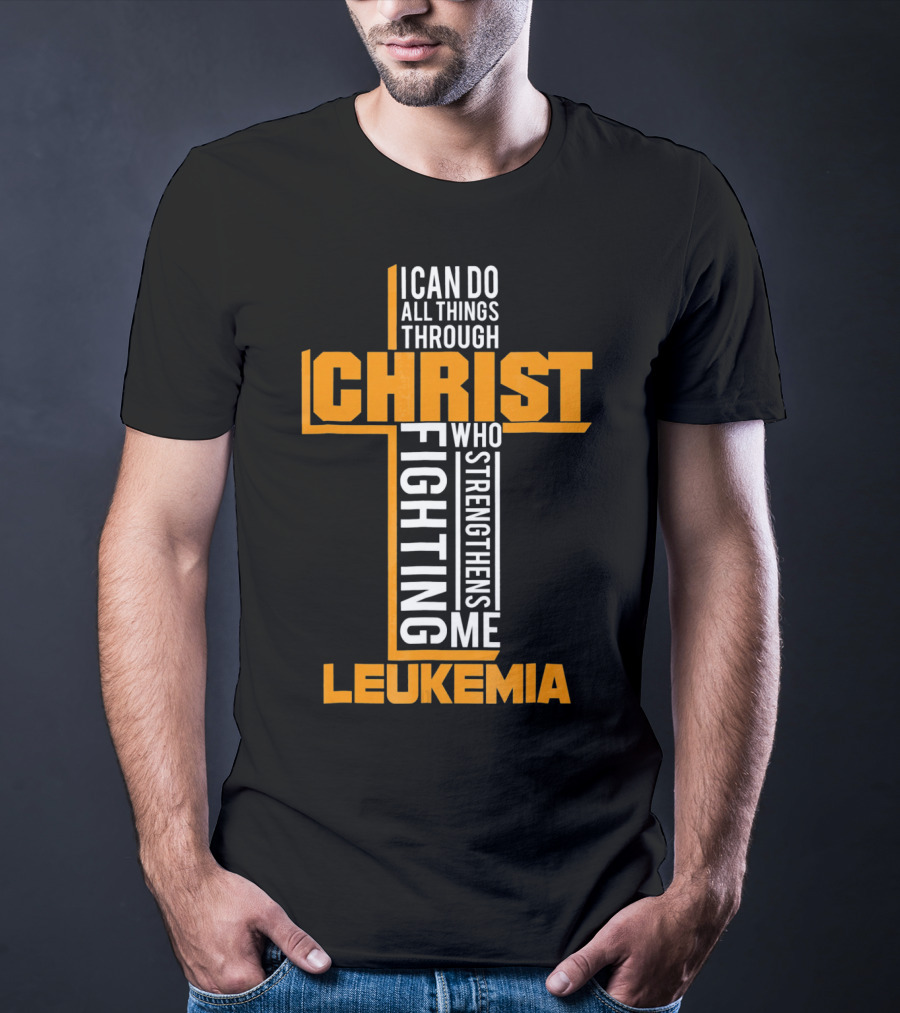 I Can Do All Things Through Christ Fighting Leukemia Who Strengthens Me T-Shirt