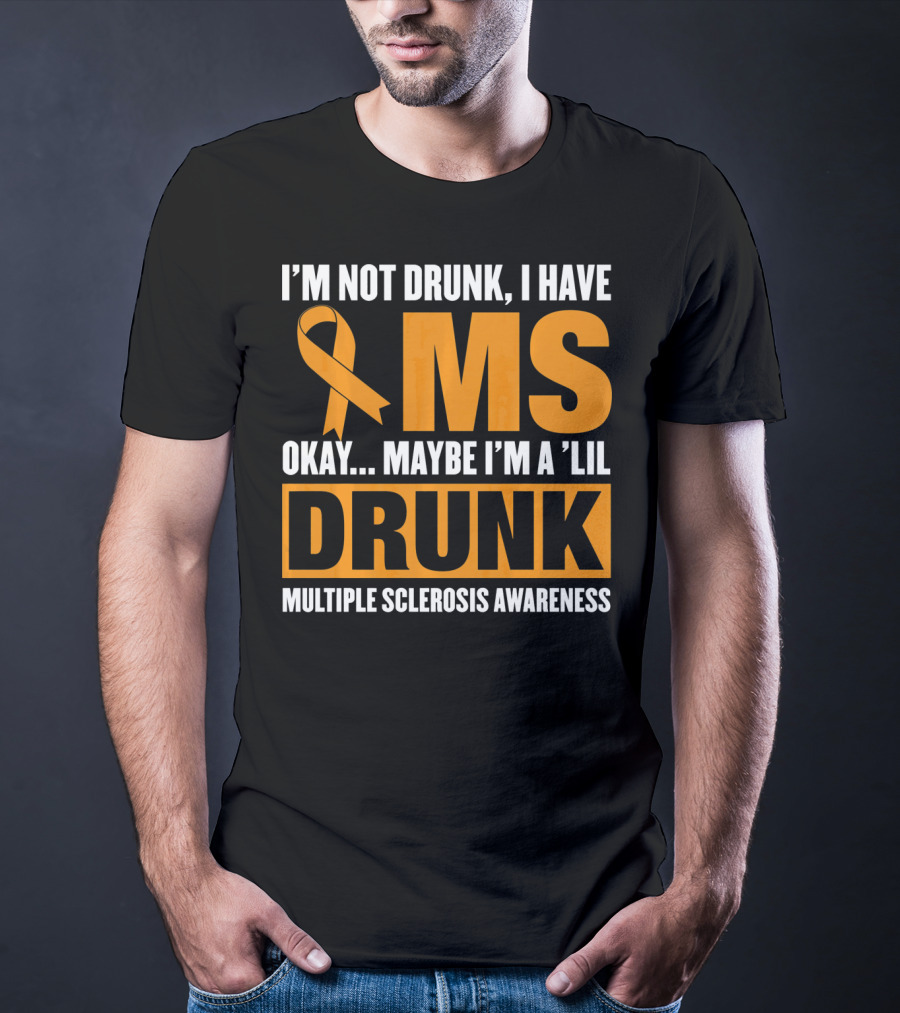 I'm Not Drunk I Have MS Maybe I'm A 'Lil Drunk Multiple Sclerosis Awareness T-Shirt