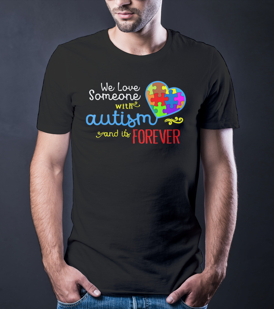 We Love Someone With Autism And It's Forever T-Shirt
