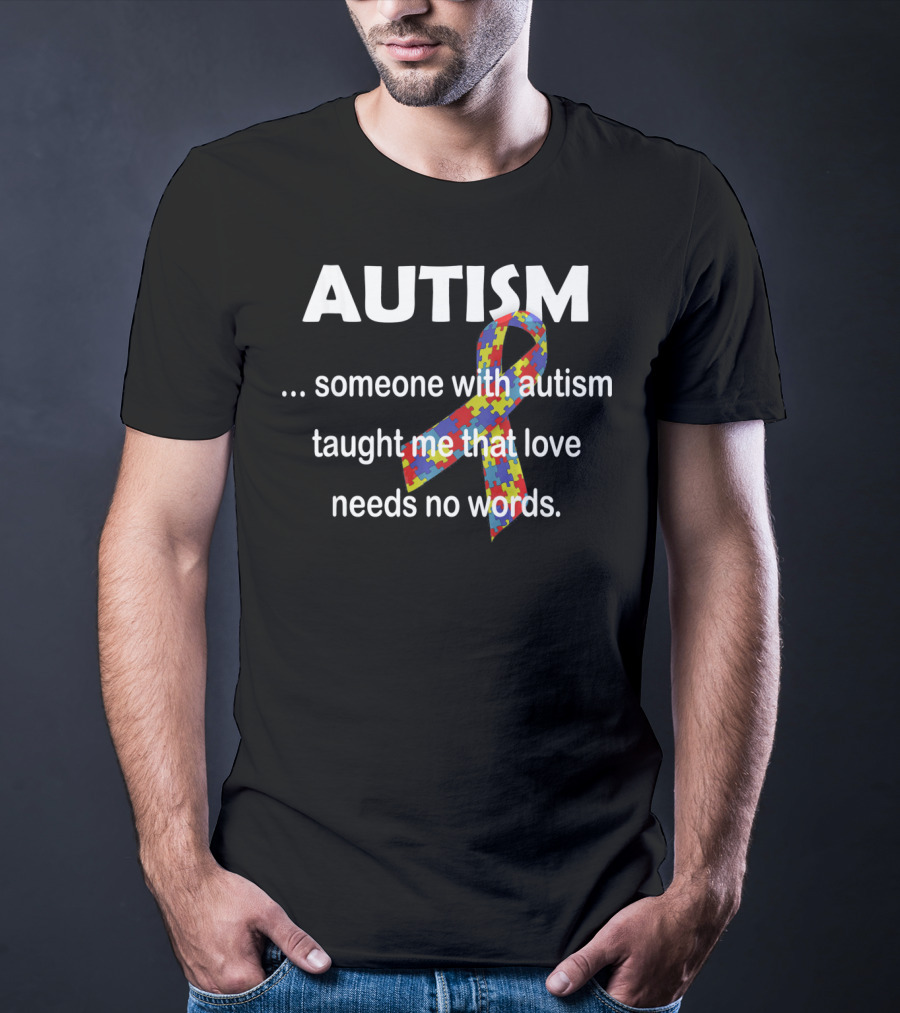 Autism Awareness Ribbon Someone With Autism Taught Me That Love Needs No Words T-Shirt
