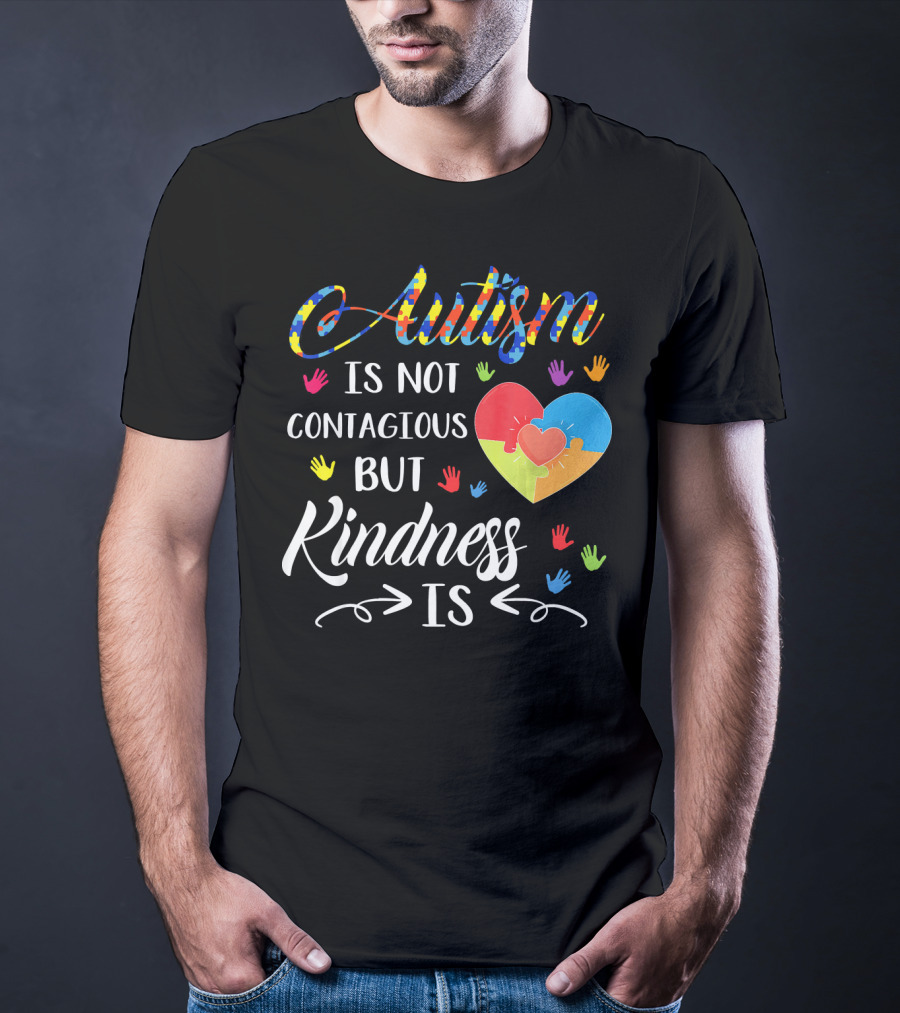 Autism Is Not Contagious Colorful Hands And Puzzle Heart Kindness Is T-Shirt