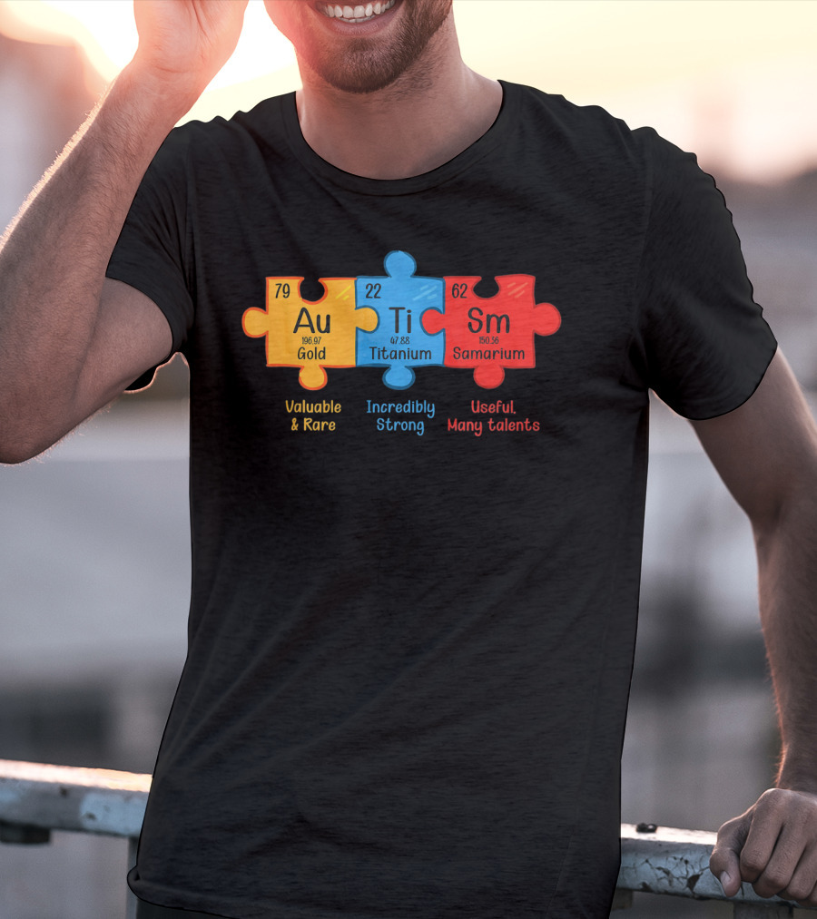 Au Ti Sm Autism Awareness Chemistry Teacher Valuable Rare Incredibly Strong Useful Many Talents T-Shirt