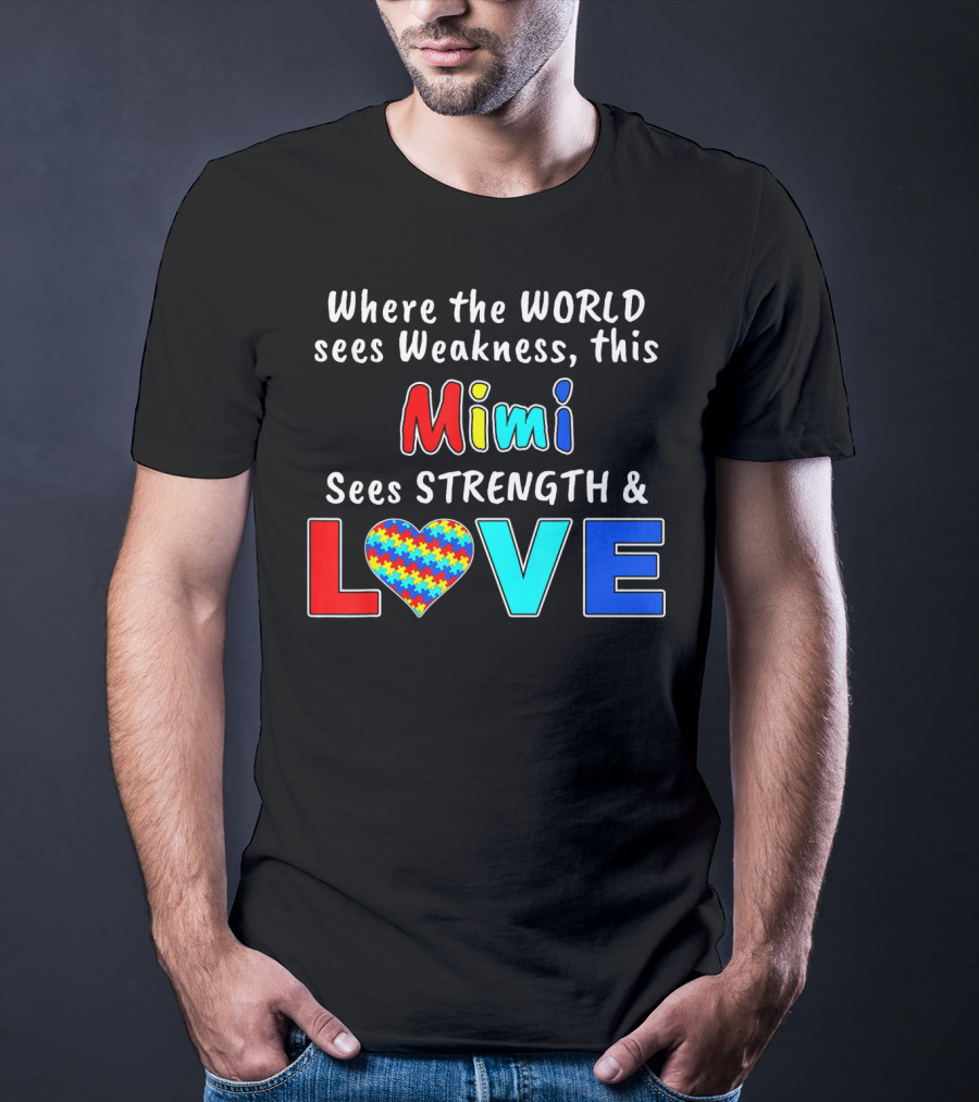 Where The World Sees Weakness This Mimi Sees Strength And Love T-Shirt