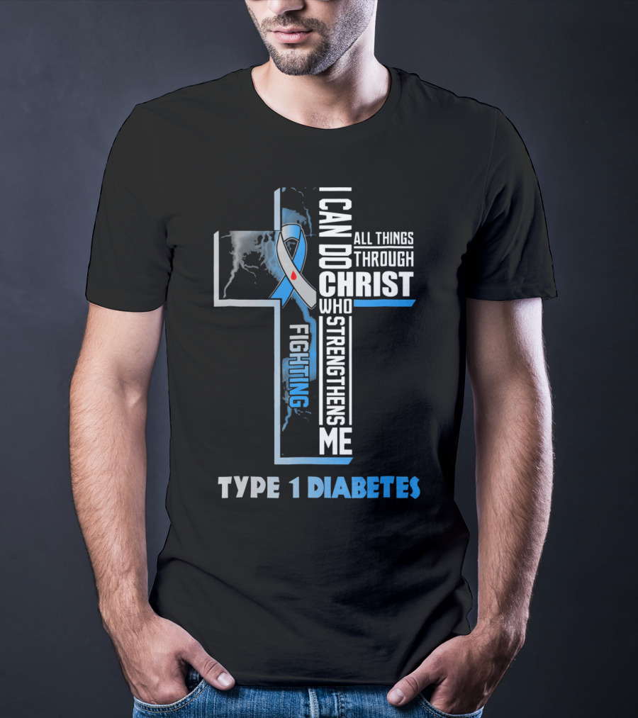 Fighting Type 1 Diabetes I Can Do All Things Through Christ Who Strengthens Me T-Shirt