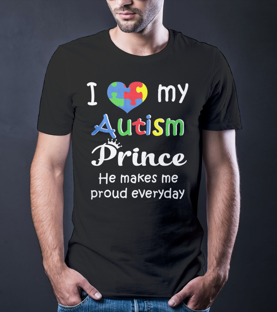 I Love My Autism Prince He Makes Me Proud Everyday T-Shirt