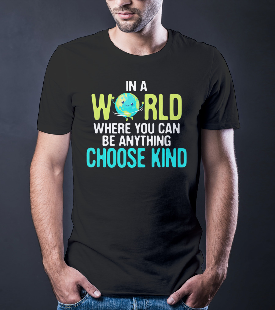 In A World Where You Can Be Anything Choose Kind Earth T-Shirt
