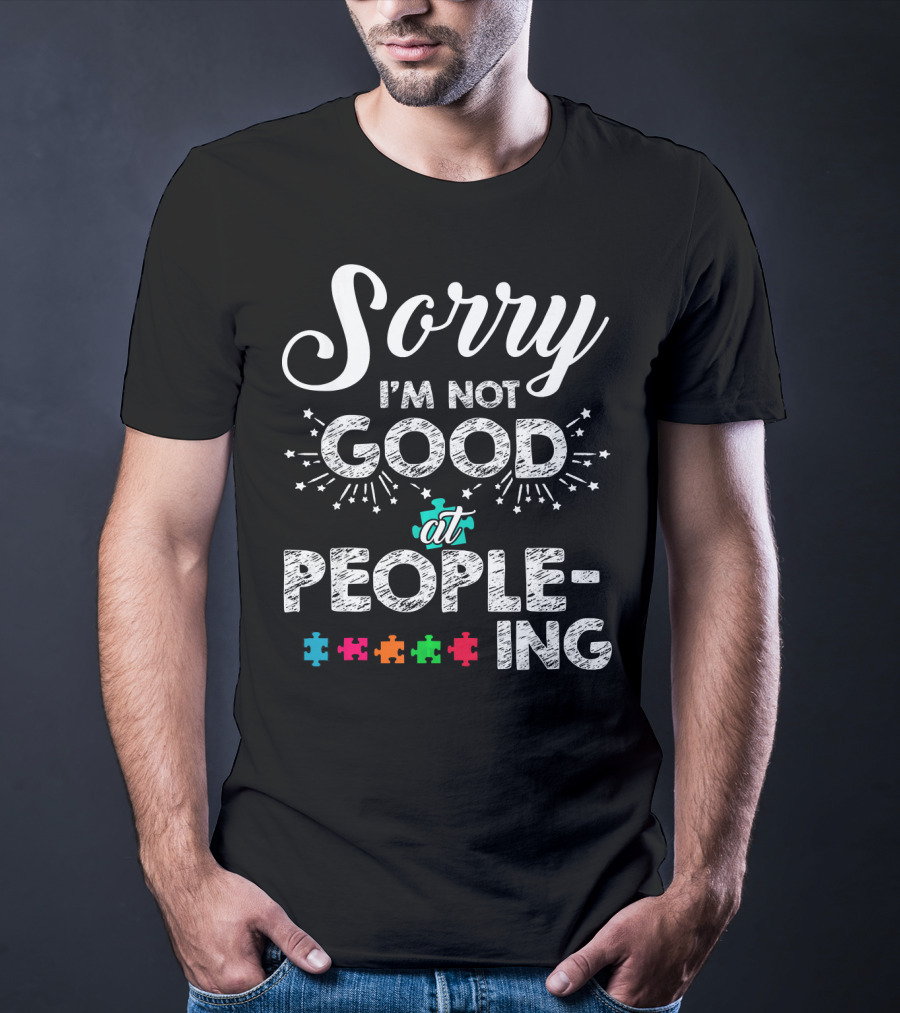 Sorry I'm Not Good At Peopling Autism Puzzle Pieces T-Shirt