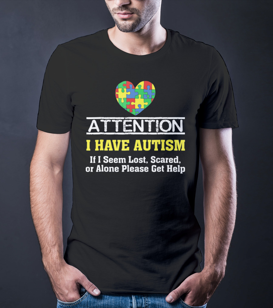 Attention I Have Autism Puzzle Heart If I Seem Lost Scared Or Alone Please Get Help T-Shirt