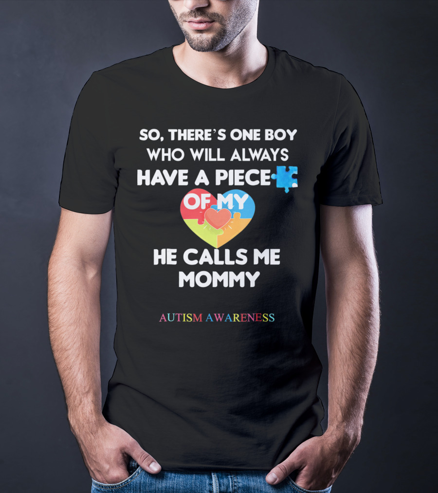 So, There's One Boy Who Will Always Have A Piece Of My Heart He Calls Me Mommy Autism Awareness T-Shirt