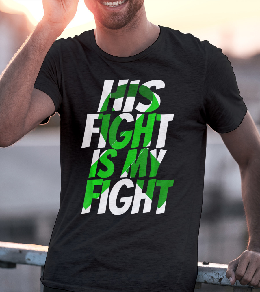 His Fight Is My Fight Green Ribbon Kidney Disease Awareness T-Shirt