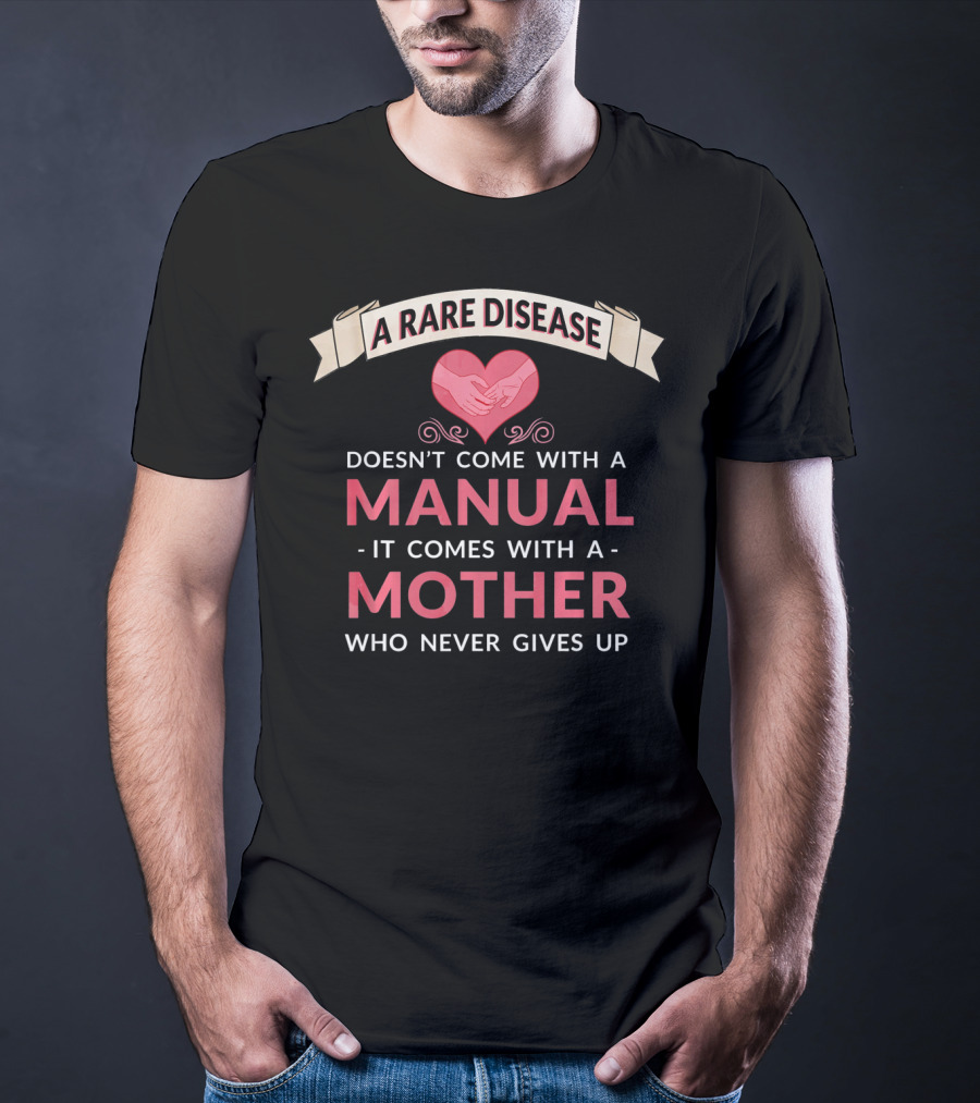 A Rare Disease Doesn't Come With A Manual It Comes With A Mother Who Never Gives Up T-Shirt