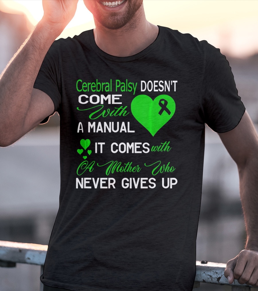 Cerebral Palsy Doesn't Come With A Manual It Comes With A Mother Who Never Gives Up T-Shirt
