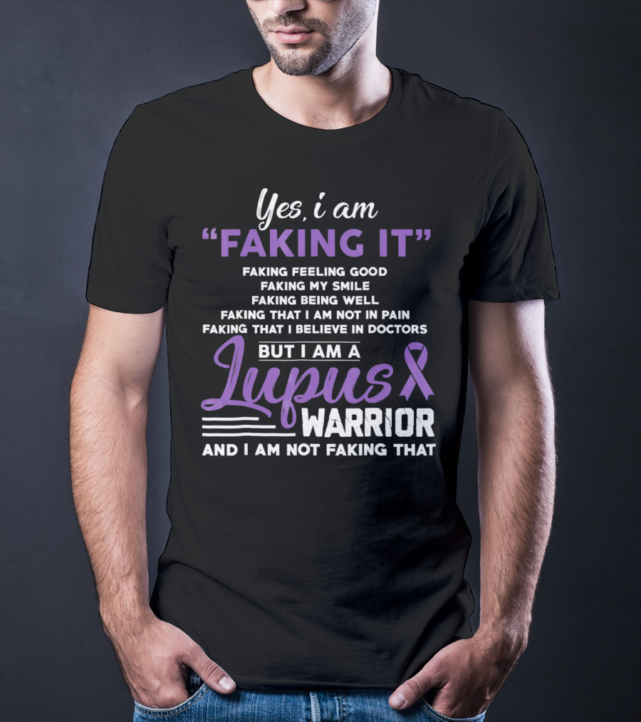 Yes I Am Faking It Lupus Warrior T-Shirt