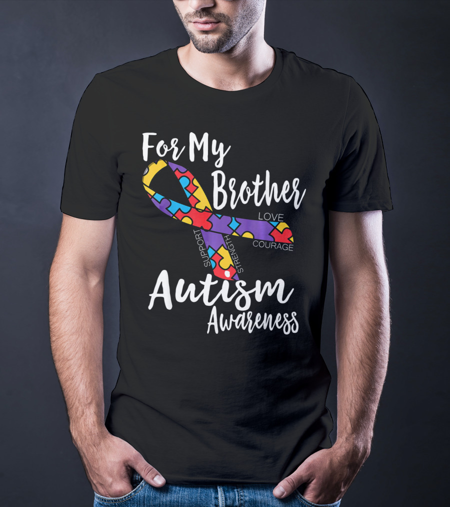 For My Brother Autism Awareness Support Strength Love Courage T-Shirt