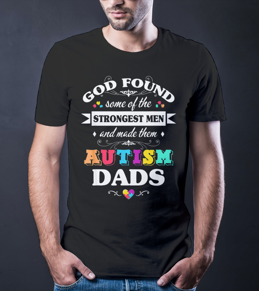 God Found Some Of The Strongest Men And Made Them Autism Dads T-Shirt