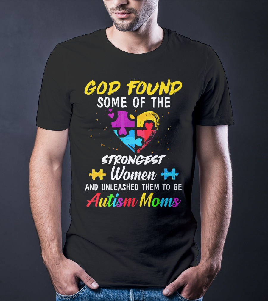 God Found Some Of The Strongest Women And Unleashed Them To Be Autism Moms T-Shirt