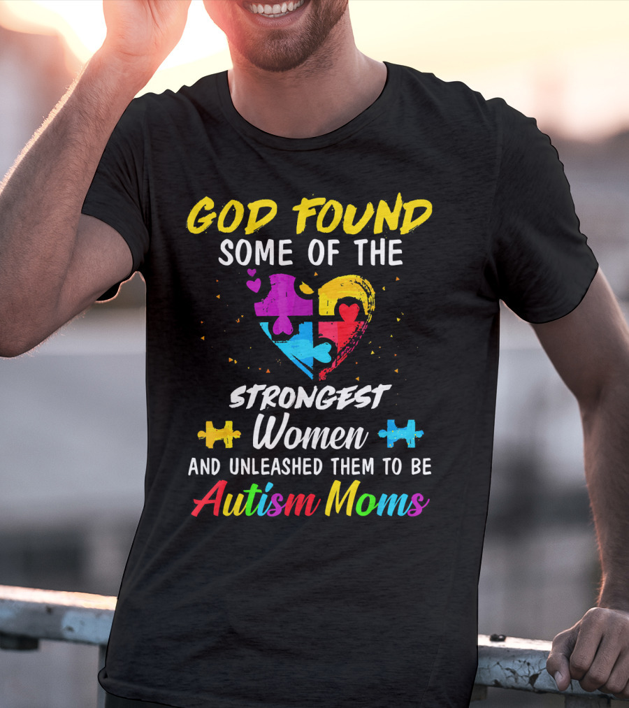 God Found Some Of The Strongest Women And Unleashed Them To Be Autism Moms T-Shirt