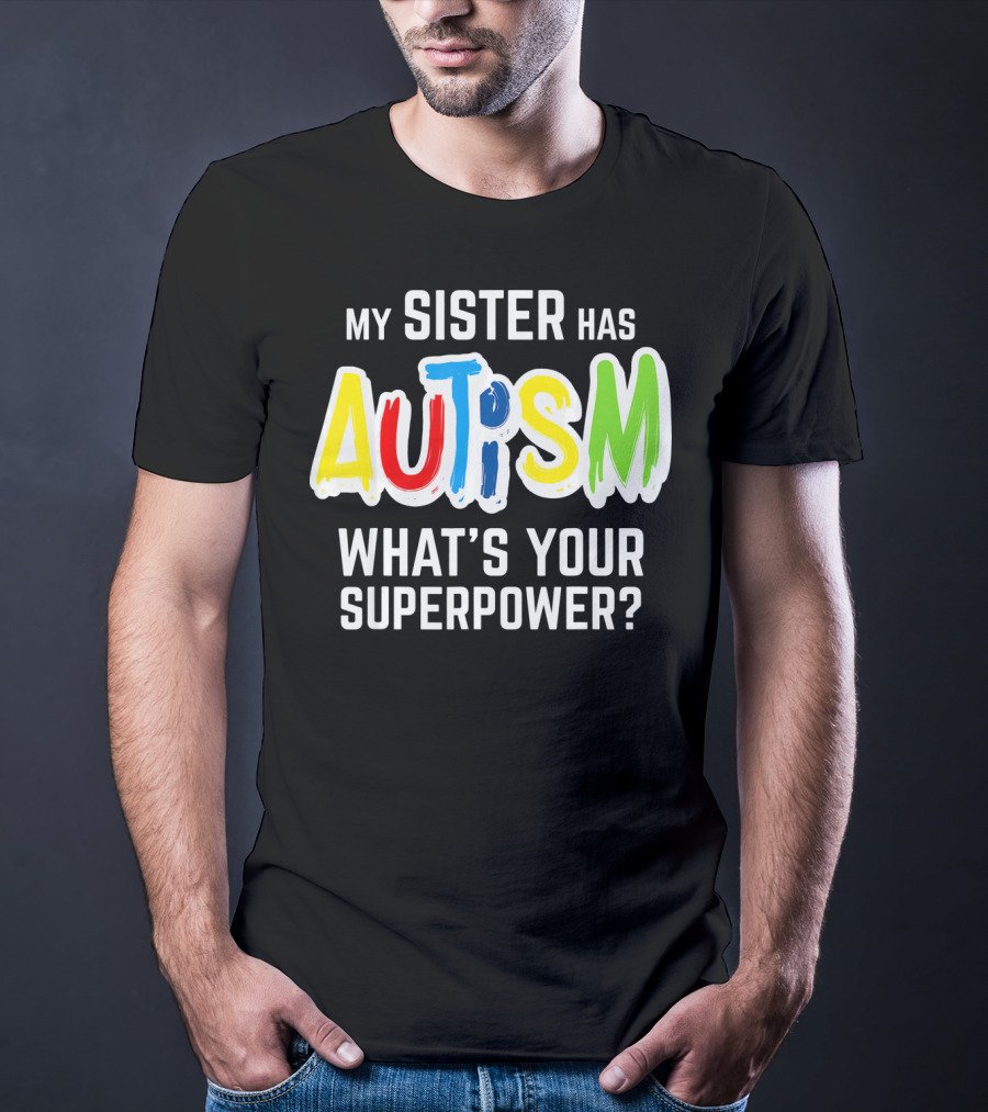 My Sister Has Autism What's Your Superpower? T-Shirt