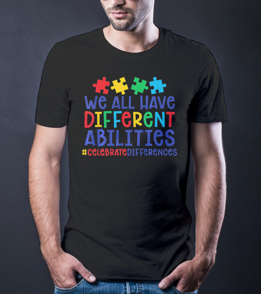 We All Have Different Abilities Autism Celebrate Differences T-Shirt