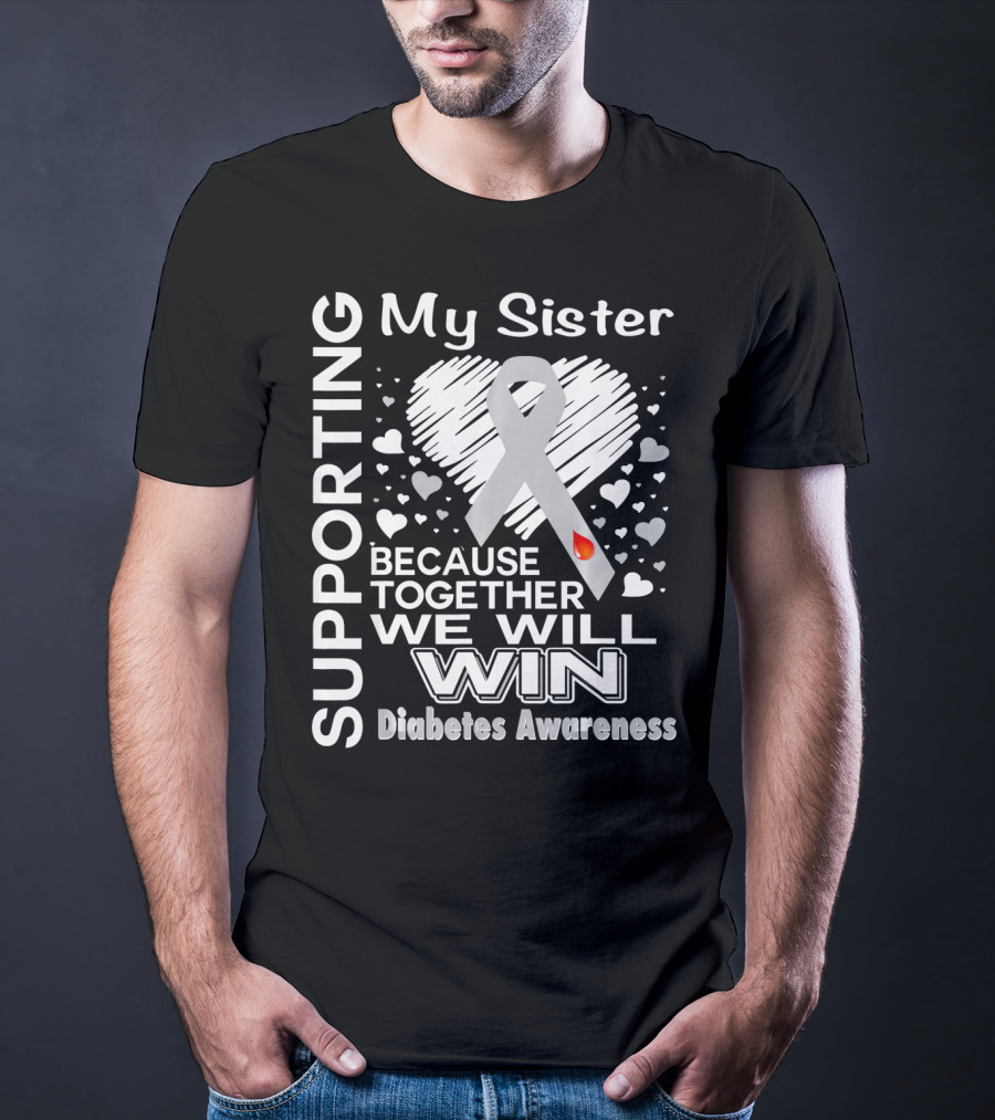 Supporting My Sister Because Together We Will Win Diabetes Awareness T-Shirt