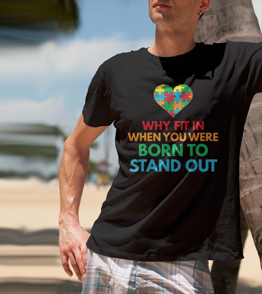 Why Fit In When You Were Born To Stand Out Autism Awareness Puzzle Heart T-Shirt