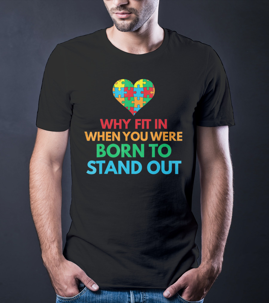 Why Fit In When You Were Born To Stand Out Autism Awareness Puzzle Heart T-Shirt