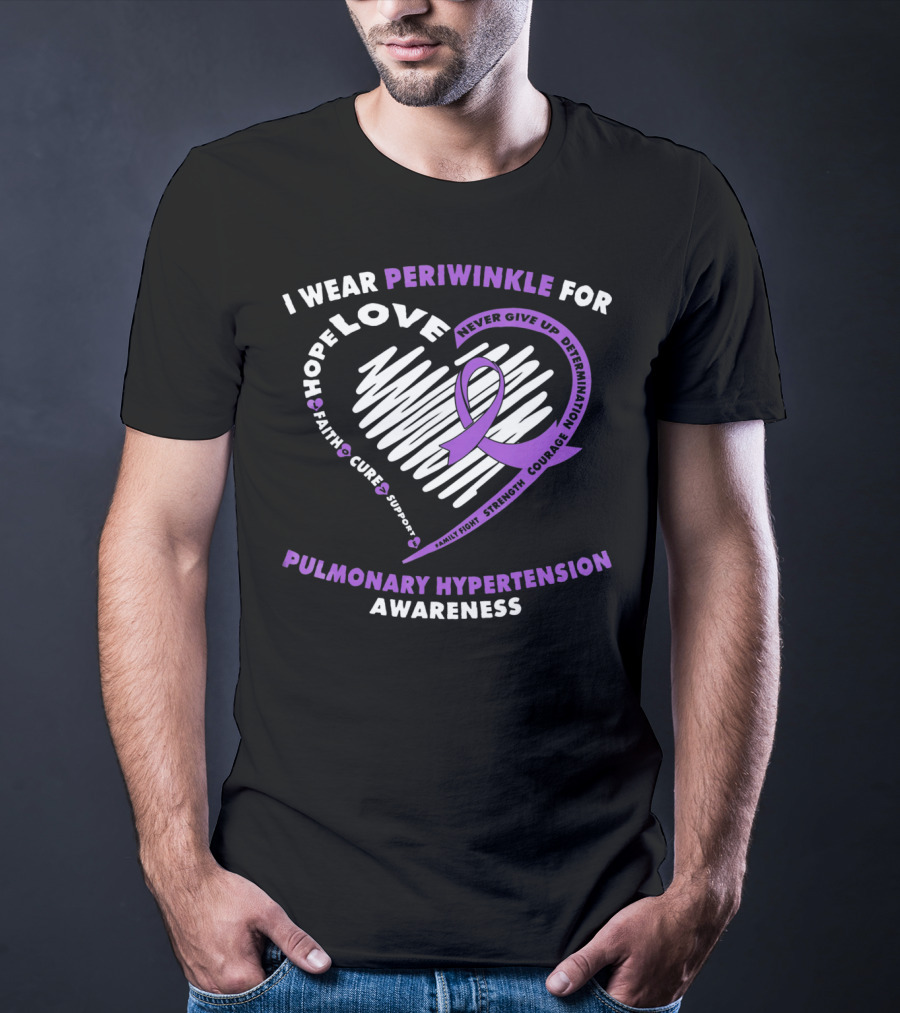 I Wear Periwinkle For Pulmonary Hypertension Awareness Hope Love Faith Cure Support Courage Determination Strength Never Give Up T-Shirt