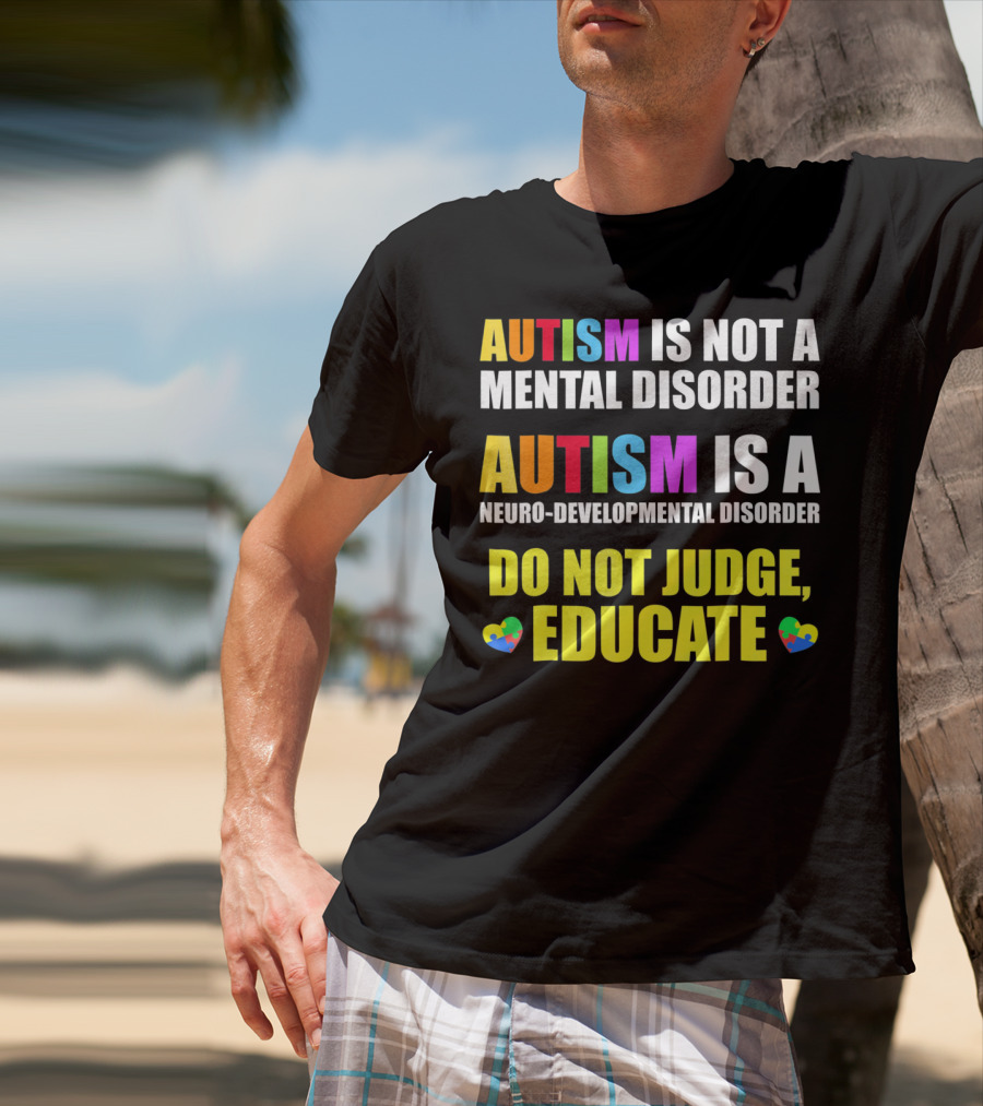 Autism Is Not A Mental Disorder Autism Is A Neuro-Developmental Disorder Do Not Judge Educate T-Shirt