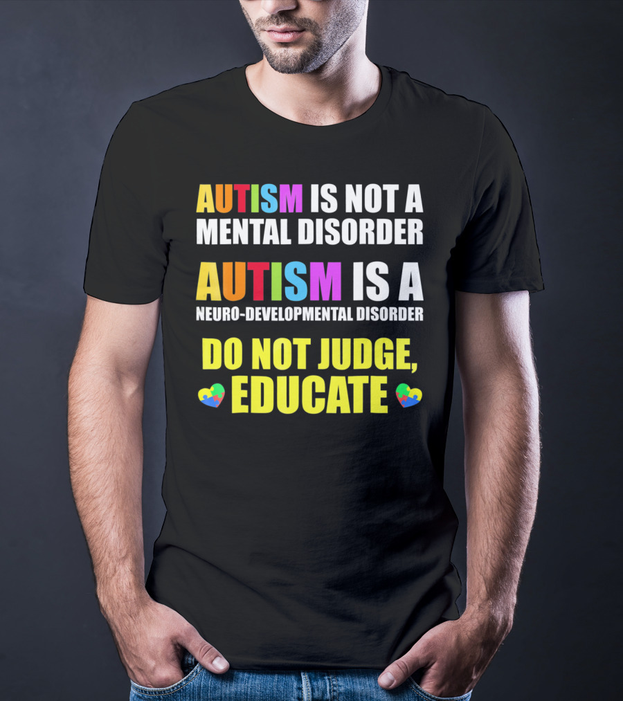 Autism Is Not A Mental Disorder Autism Is A Neuro-Developmental Disorder Do Not Judge Educate T-Shirt