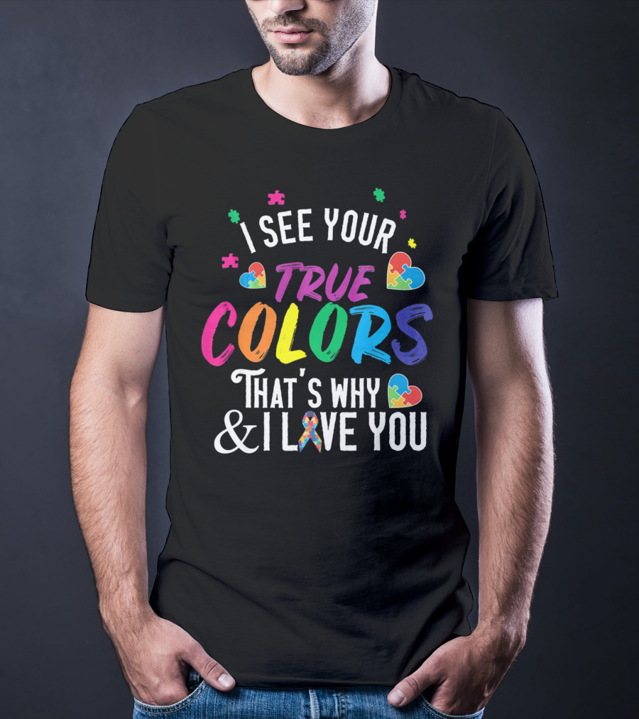 I See Your True Colors That's Why I Love You Autism Awareness T-Shirt