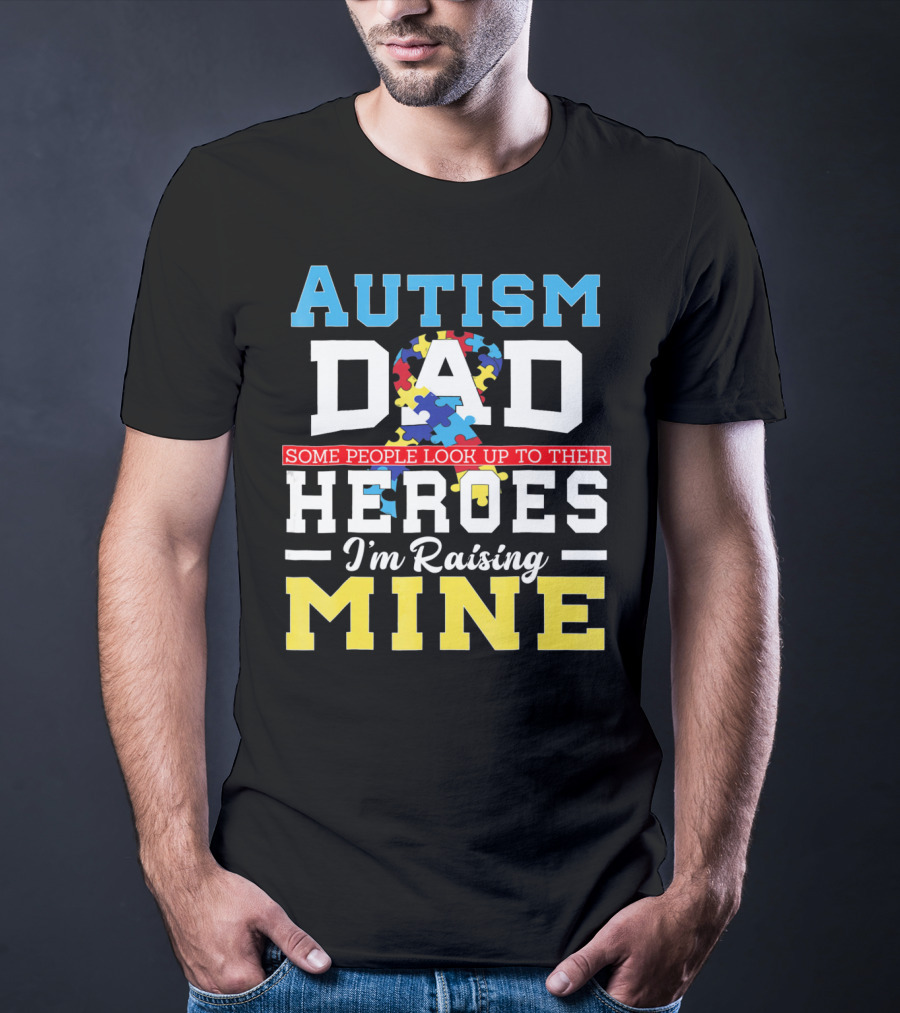 Autism Dad Some People Look Up To Their Heroes I'm Raising Mine Autism Awareness T-Shirt