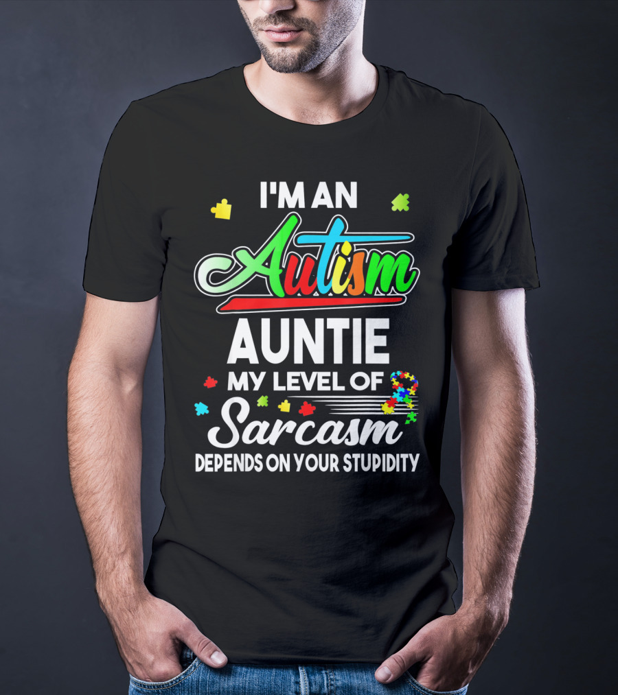 I'm An Autism Auntie My Level Of Sarcasm Depends On Your Stupidity T-Shirt