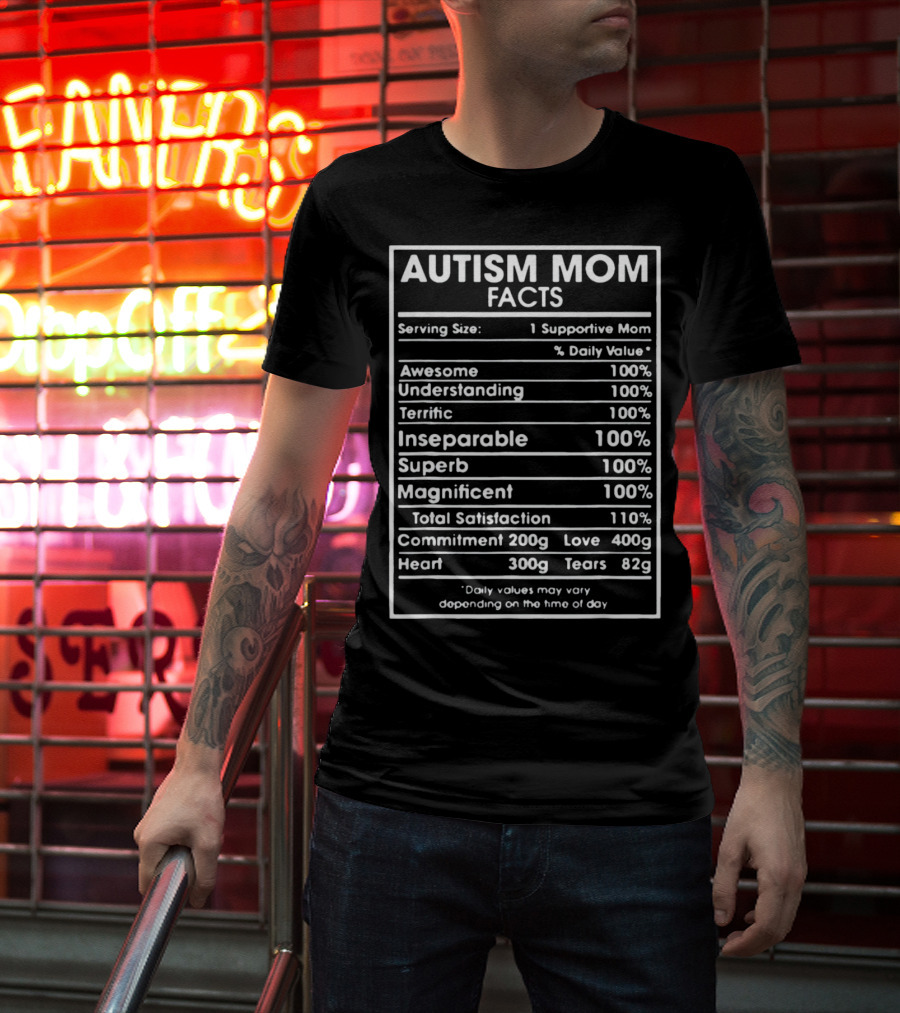 Autism Mom Facts Serving Size One Supportive Mom Daily Value Awesome Understanding Terrific Inseparable Superb Magnificent Total Satisfaction Commitment Love Heart Tears T-Shirt