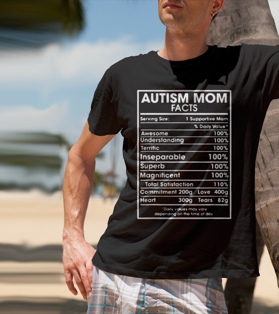 Autism Mom Facts Serving Size One Supportive Mom Daily Value Awesome Understanding Terrific Inseparable Superb Magnificent Total Satisfaction Commitment Love Heart Tears T-Shirt