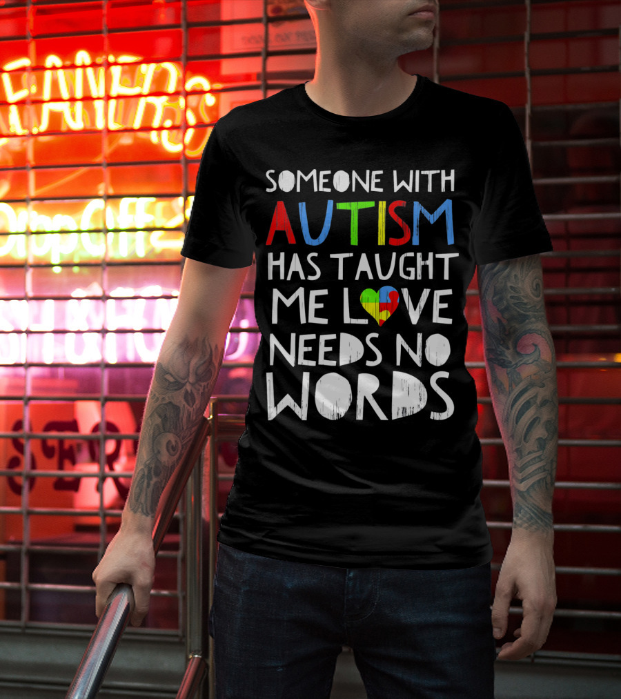 Someone With Autism Has Taught Me Love Needs No Words T-Shirt