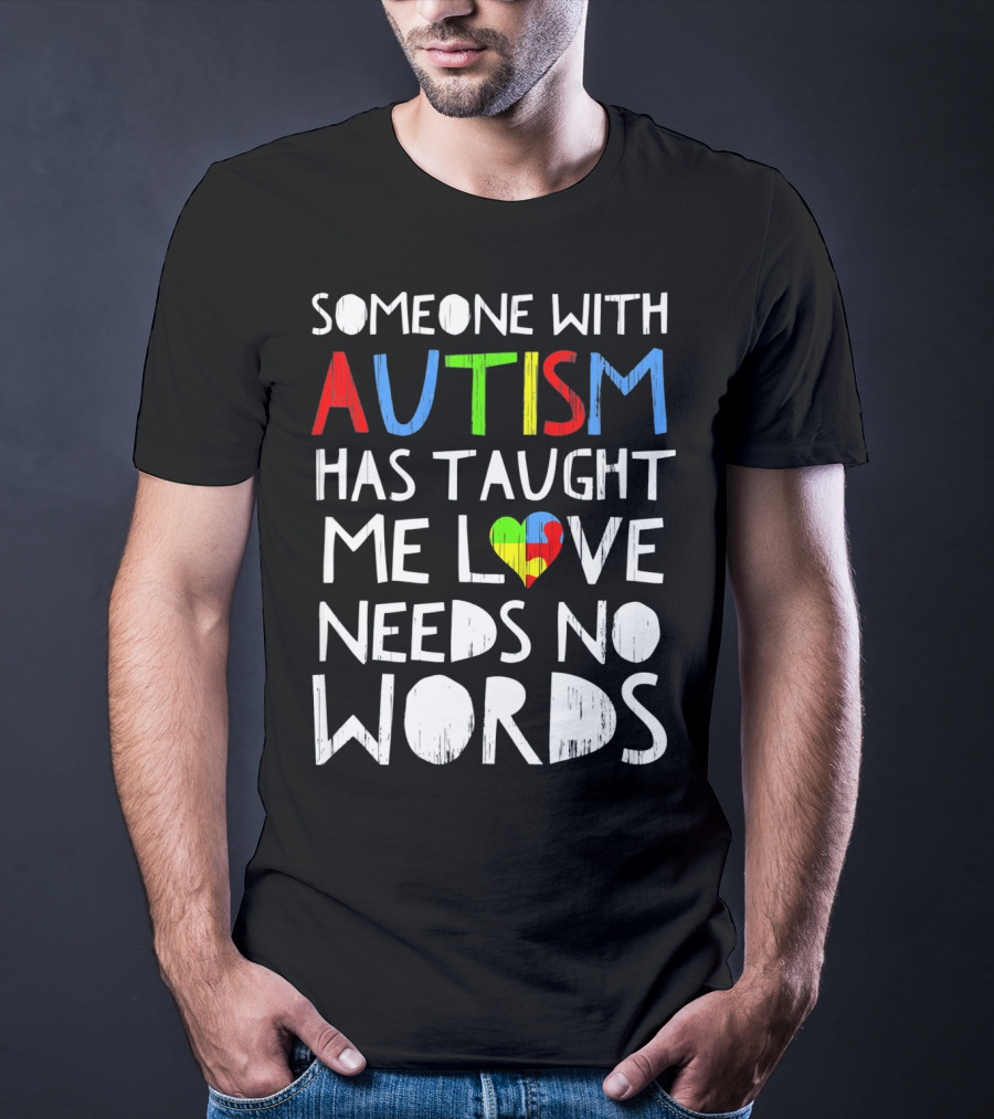 Someone With Autism Has Taught Me Love Needs No Words T-Shirt