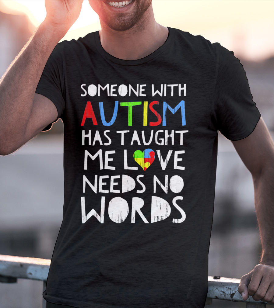 Someone With Autism Has Taught Me Love Needs No Words T-Shirt