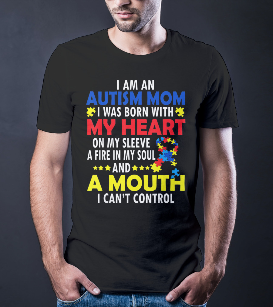 I Am An Autism Mom I Was Born With My Heart On My Sleeve A Fire In My Soul And A Mouth I Can't Control Autism Awareness T-Shirt