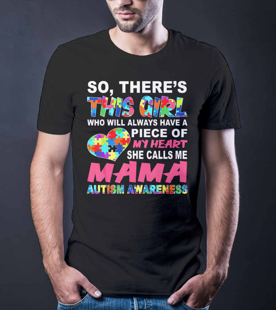 So There's This Girl Who Will Always Have A Piece Of My Heart She Calls ME Mama Autism Awareness T-Shirt